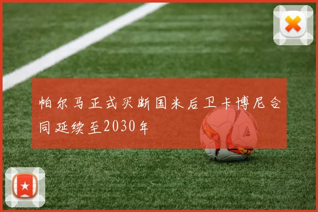 帕尔马正式买断国米后卫卡博尼合同延续至2030年
