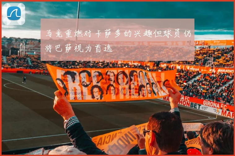 马竞重燃对卡萨多的兴趣但球员仍将巴萨视为首选